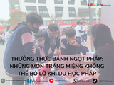 Thưởng thức bánh ngọt Pháp: Những món tráng miệng không thể bỏ lỡ khi du học Pháp