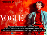 Học bổng “Art, Fashion & Subcultures: A Visual Dialogue Between Identity and Territory” Tại Istituto Marangoni Firenze phối hợp cùng Vogue Italia