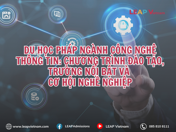 DU HỌC PHÁP NGÀNH CÔNG NGHỆ THÔNG TIN: CHƯƠNG TRÌNH ĐÀO TẠO, TRƯỜNG NỔI BẬT VÀ CƠ HỘI NGHỀ NGHIỆP