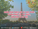 KHÁM PHÁ PARIS KHI DU HỌC PHÁP: THÀNH PHỐ CỦA TRI THỨC, VĂN HÓA VÀ CƠ HỘI