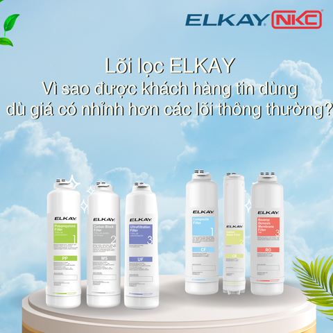 Lõi lọc Elkay: Vì sao được khách hàng tin dùng dù giá có nhỉnh hơn các lõi thông thường?