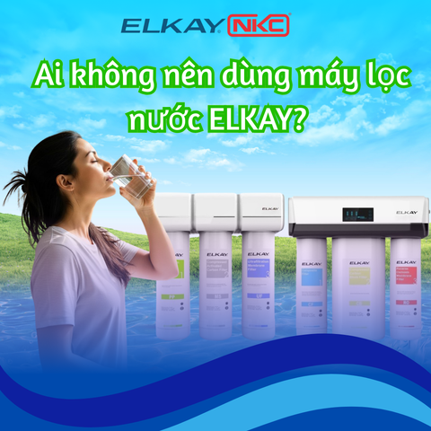 Ai không nên dùng máy lọc nước ELKAY? Tư vấn chọn đúng trước khi mua