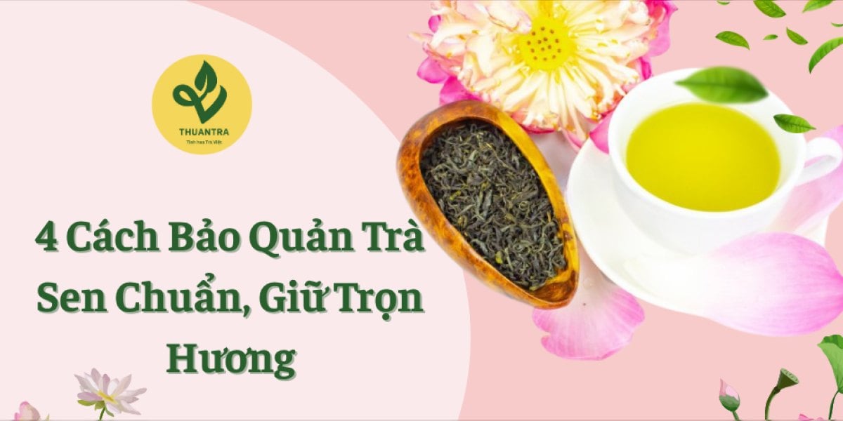 4 Cách Bảo Quản Trà Sen Chuẩn, Giữ Trọn Hương