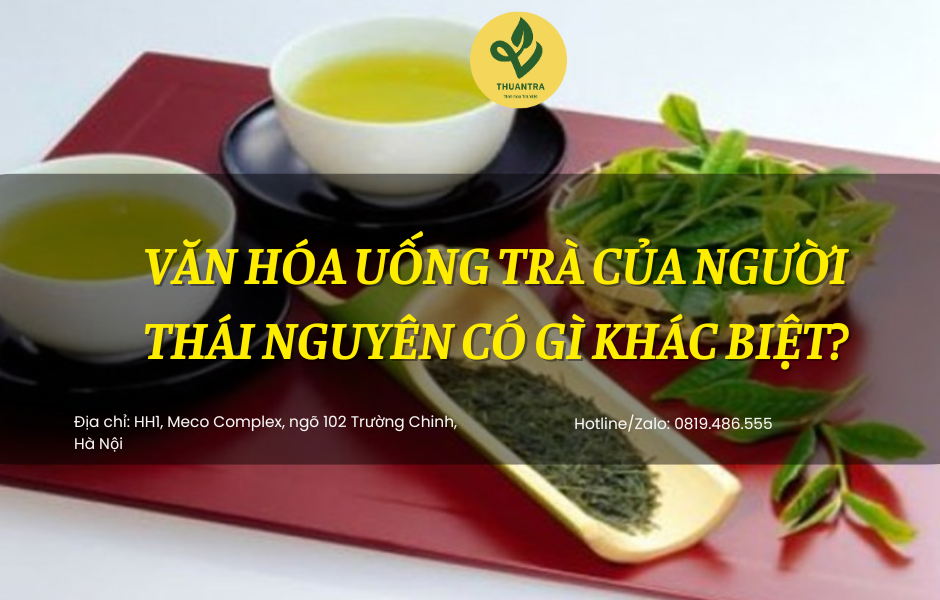 Văn Hóa Uống Trà Của Người Thái Nguyên Có Gì Khác Biệt?