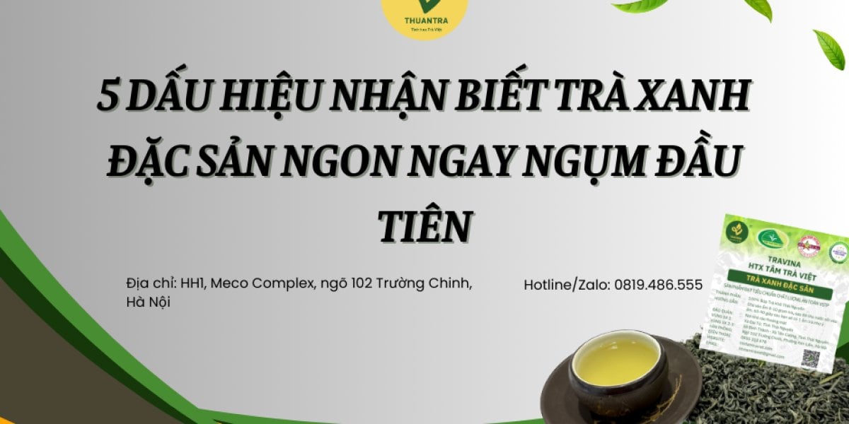 5 dấu hiệu nhận biết Trà Xanh Đặc Sản ngon ngay ngụm đầu tiên