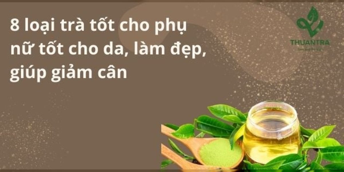 8 loại trà tốt cho phụ nữ tốt cho da, làm đẹp, giúp giảm cân