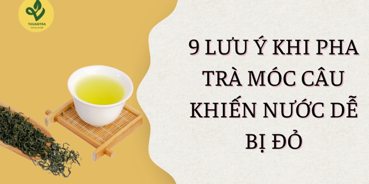 9 lưu ý khi pha trà móc câu khiến nước dễ bị đỏ