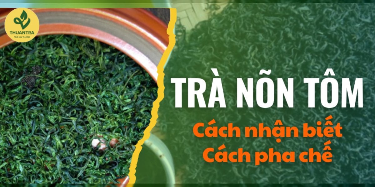 Trà nõn tôm là gì? 7 dấu hiệu nhận biết, các loại, giá 2026 và cách pha chuẩn vị