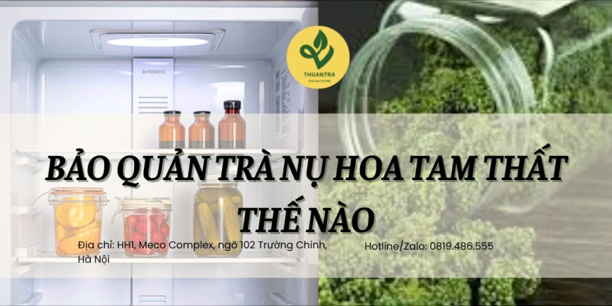 Bảo quản trà nụ hoa tam thất thế nào để giữ trọn hương vị ?