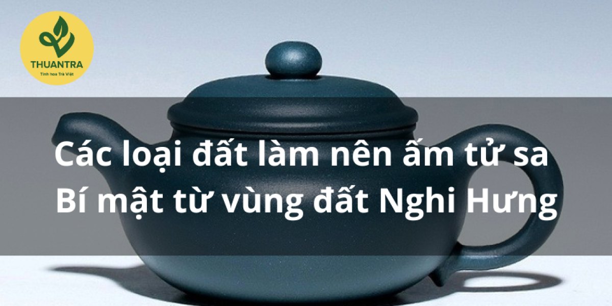 Các loại đất làm nên ấm tử sa – Bí mật từ vùng đất Nghi Hưng