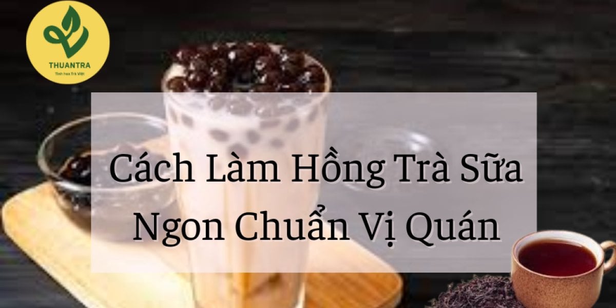 Cách Làm Hồng Trà Sữa Ngon Chuẩn Vị Quán