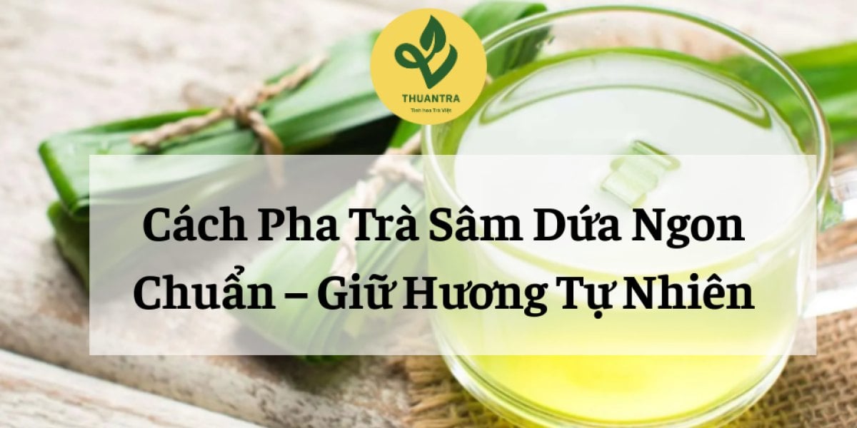 Cách Pha Trà Sâm Dứa Ngon Chuẩn – Giữ Hương Tự Nhiên