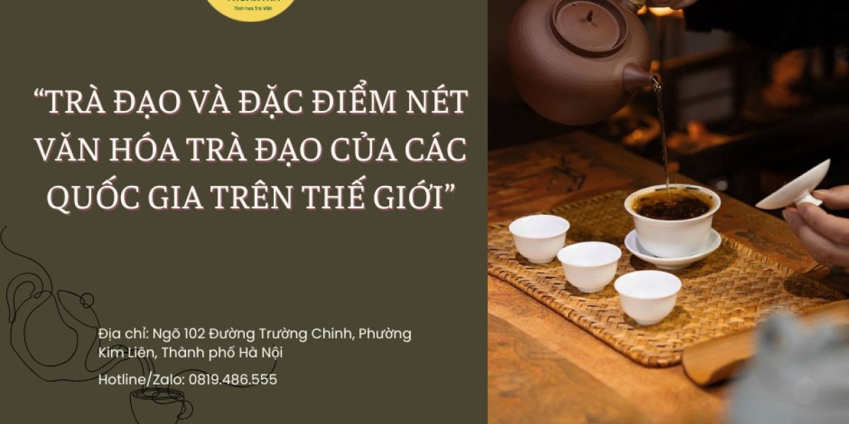 Trà đạo là gì? Nguồn gốc và văn hoá trà đạo của Nhật Bản, Trung Quốc, Hàn Quốc, Việt Nam và các nước trên thế giới