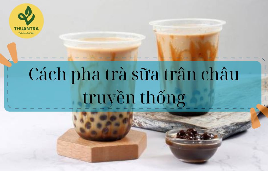 Cách pha trà sữa trân châu truyền thống