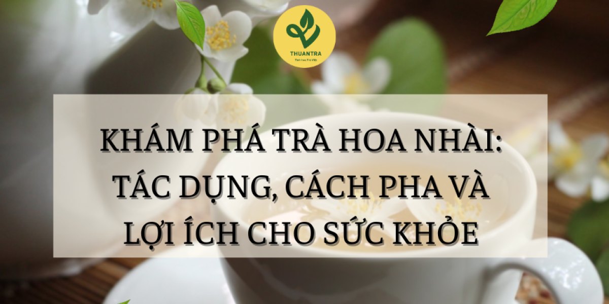 Khám Phá Trà Hoa Nhài: Tác Dụng, Cách Pha và Lợi Ích Cho Sức Khỏe