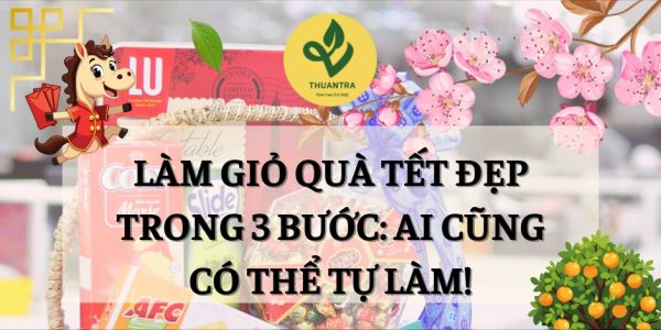 Làm Giỏ Quà Tết Đẹp Trong 3 Bước: Ai Cũng Có Thể Tự Làm!