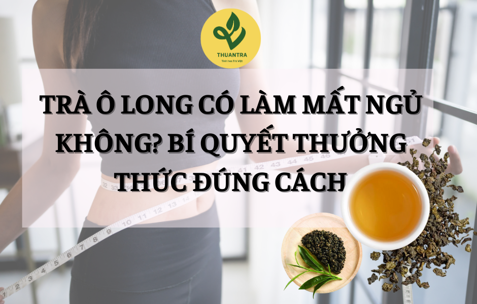 Uống Trà Ô Long Có Giảm Cân Không? Bật Mí Cách Uống Hiệu Quả