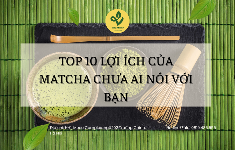 Top 10 Lợi Ích Của Matcha Chưa Ai Nói Với Bạn