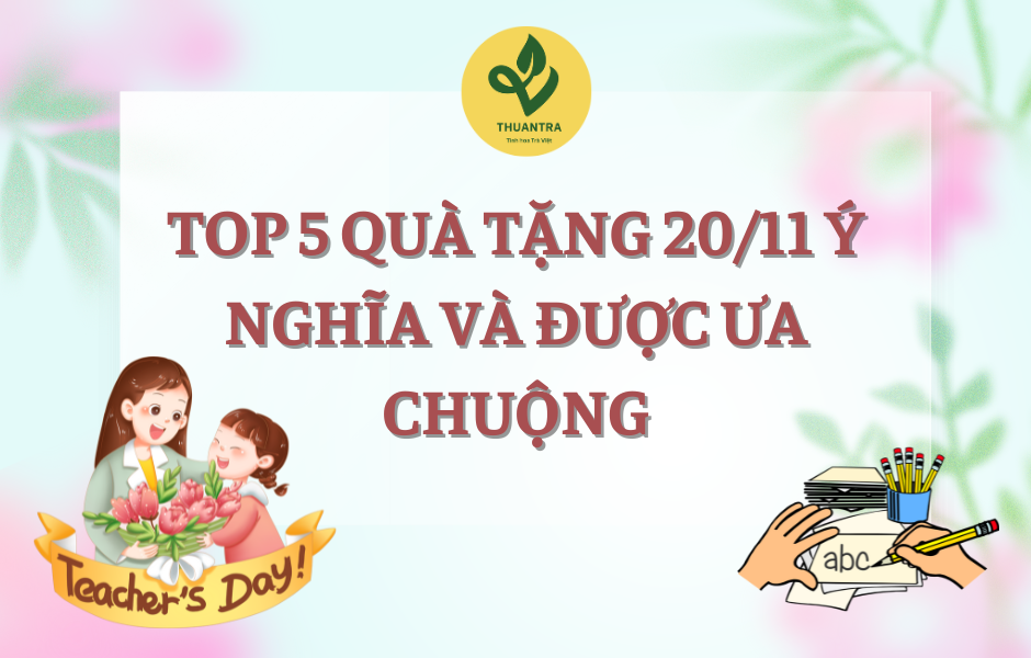 Top 5 quà tặng 20/11 ý nghĩa và được ưa chuộng