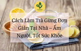 Cách Làm Trà Gừng Đơn Giản Tại Nhà – Ấm Người, Tốt Sức Khỏe