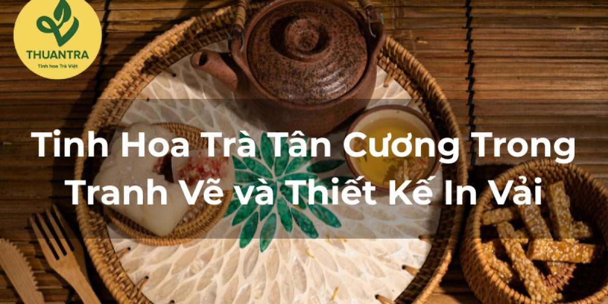 Tinh Hoa Trà Tân Cương Trong Tranh Vẽ và Thiết Kế In Vải
