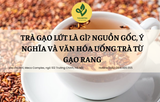 Trà Gạo Lứt Là Gì? Nguồn Gốc, Ý Nghĩa và Văn Hóa Uống Trà Từ Gạo Rang
