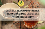 Cách Làm Trà Gạo Lứt Tại Nhà – Hướng Dẫn Rang Gạo Chuẩn Thơm, Không Cháy