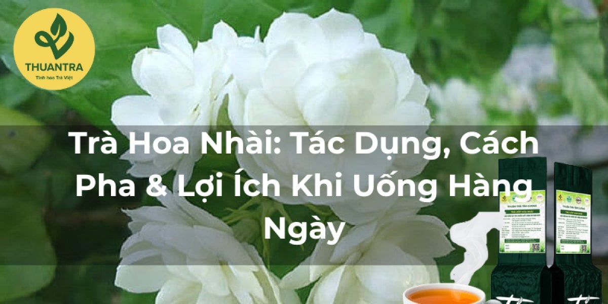 Trà Hoa Nhài: Tác Dụng, Cách Pha & Lợi Ích Khi Uống Hàng Ngày