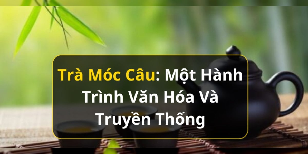 Trà Móc Câu: Một Hành Trình Văn Hóa Và Truyền Thống