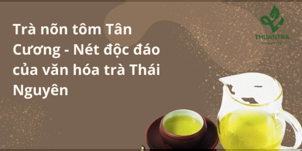 Trà nõn tôm Đại Từ – La Bằng - Nét độc đáo của văn hóa trà Thái Nguyên