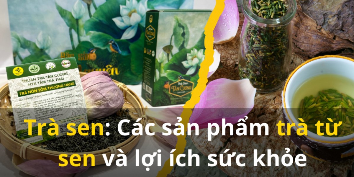 Trà sen: Các sản phẩm trà từ sen và lợi ích sức khỏe