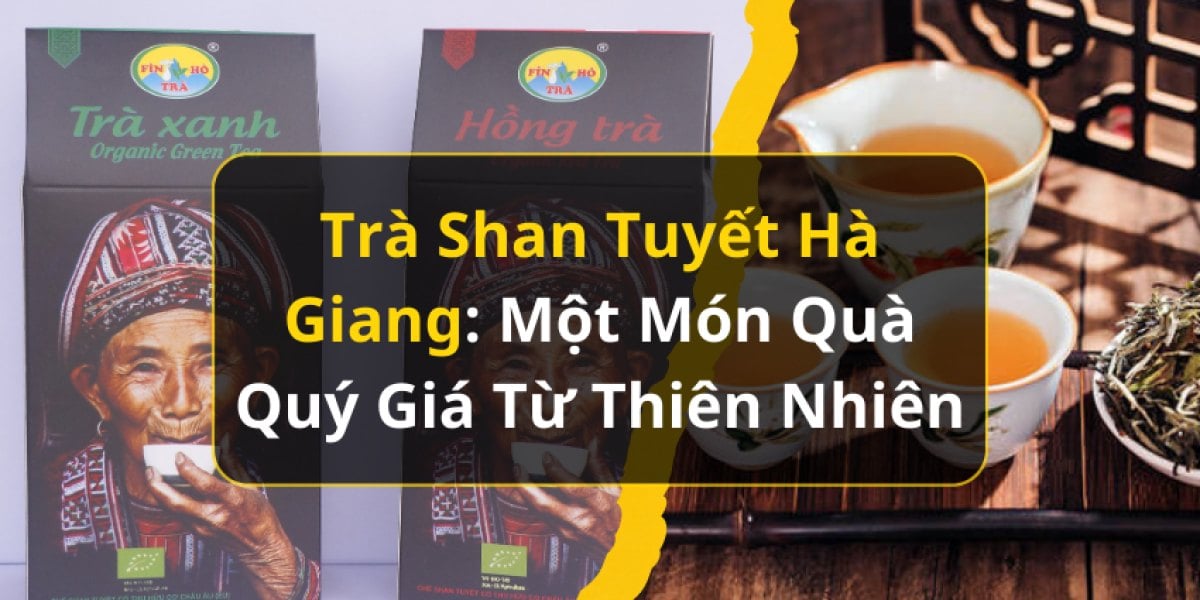 Trà Shan Tuyết Hà Giang: Một Món Quà Quý Giá Từ Thiên Nhiên