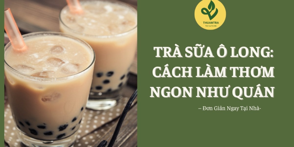 Trà Sữa Ô Long: Cách Làm Thơm Ngon Như Quán – Đơn Giản Ngay Tại Nhà