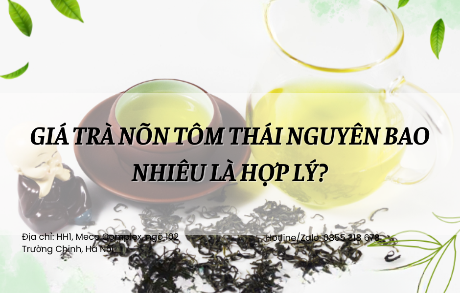 Giá Trà Nõn Tôm Thái Nguyên Bao Nhiêu Là Hợp Lý?