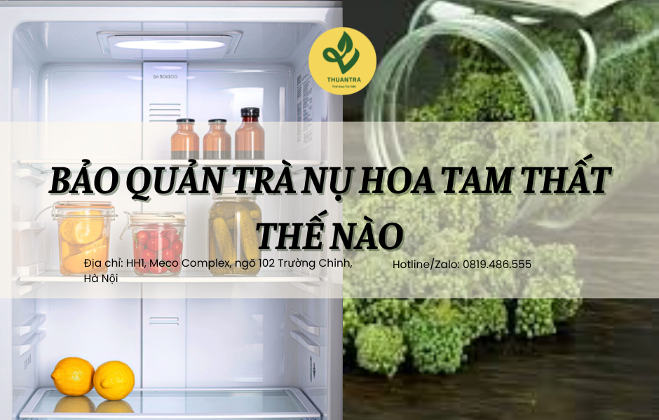 Bảo quản trà nụ hoa tam thất thế nào để giữ trọn hương vị ?