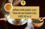 Hồng trà khác lục trà gì? So sánh chi tiết từ A–Z