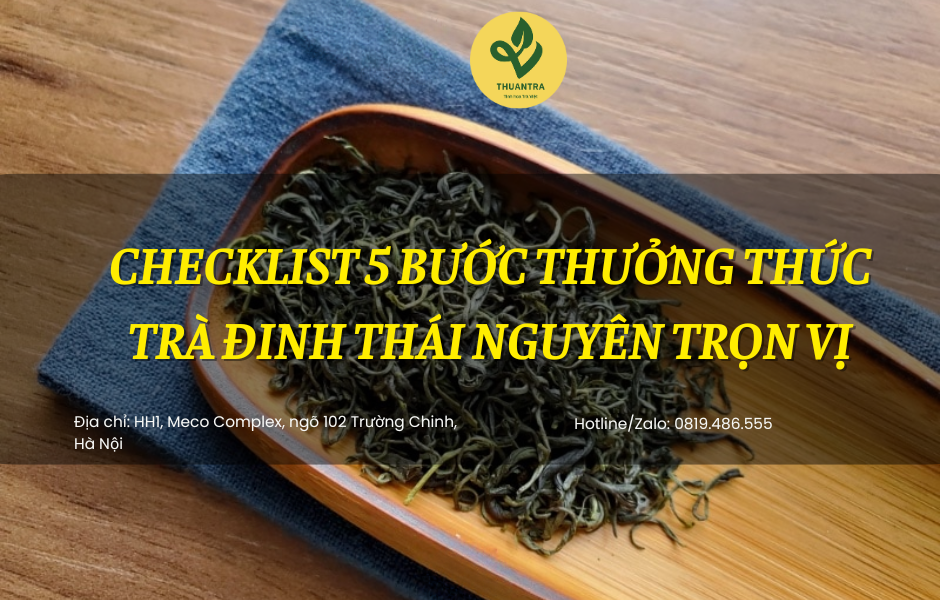 Checklist 5 Bước Thưởng Thức Trà Đinh Thái Nguyên Trọn Vị