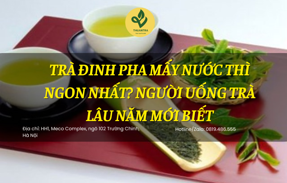 Trà Đinh Pha Mấy Nước Thì Ngon Nhất? Người Uống Trà Lâu Năm Mới Biết