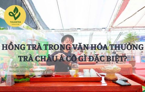 Hồng Trà Trong Văn Hóa Thưởng Trà Châu Á Có Gì Đặc Biệt?