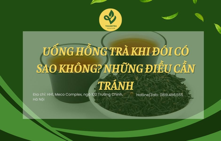Uống hồng trà khi đói có sao không? Những điều cần tránh