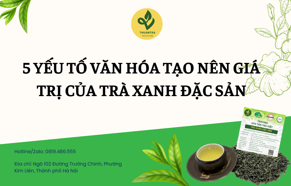 5 yếu tố văn hóa tạo nên giá trị của Trà Xanh Đặc Sản