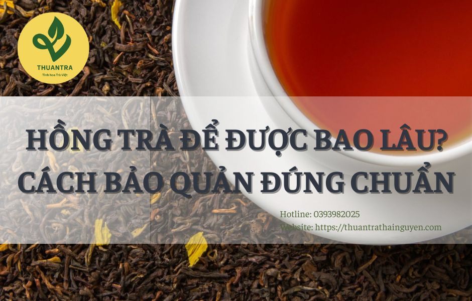 Hồng Trà Để Được Bao Lâu? Cách Bảo Quản Đúng Chuẩn