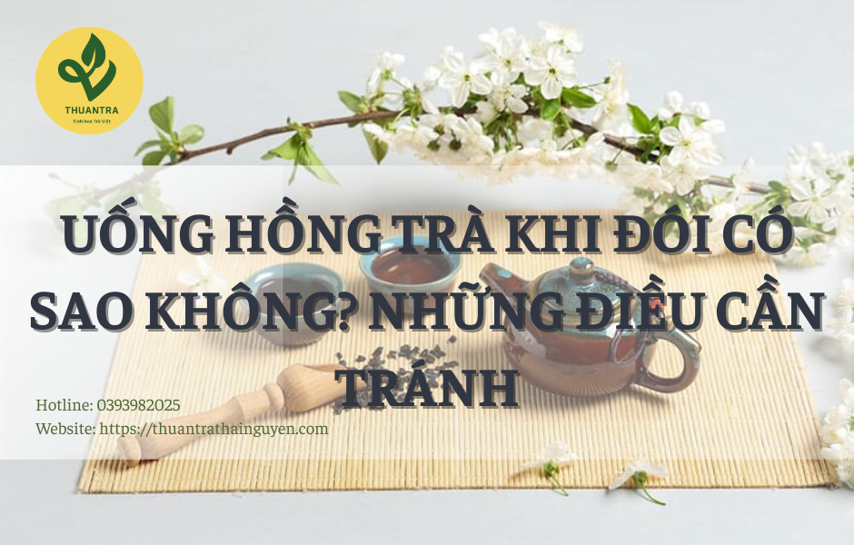 Uống hồng trà khi đói có sao không? Những điều cần tránh