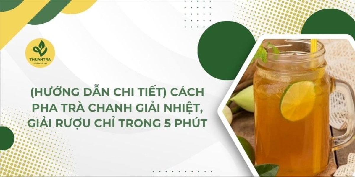 Cách pha trà chanh tại nhà 10 phút: 3 công thức một ly, mẹo không đắng và sự thật trà chanh có giải nhiệt, giải rượu không