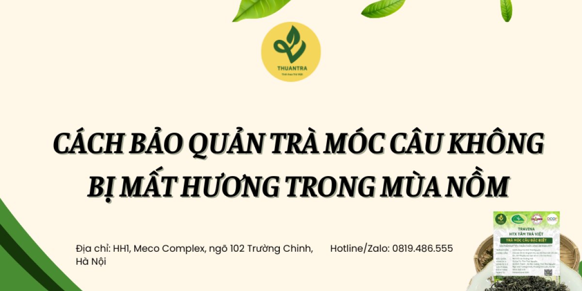 Cách bảo quản trà móc câu không bị mất hương trong mùa nồm