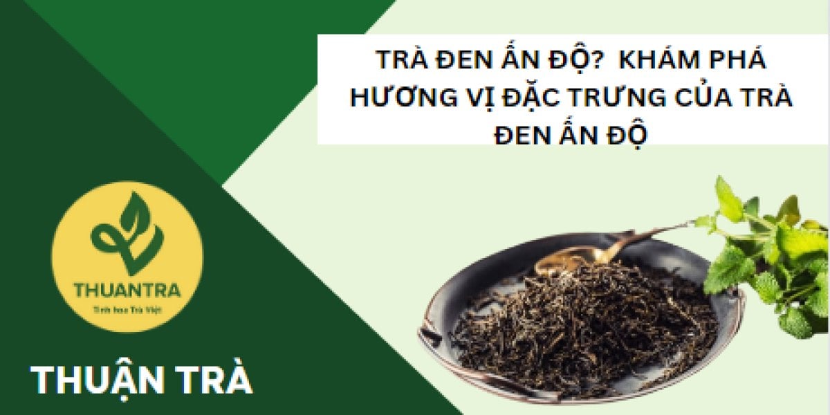 Trà đen Ấn Độ là gì? Lịch sử, 3 vùng Assam – Darjeeling – Nilgiri, cách đọc phân hạng và cách pha
