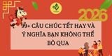99+ Câu Chúc Tết Hay Và Ý Nghĩa Bạn Không Nên Bỏ Qua