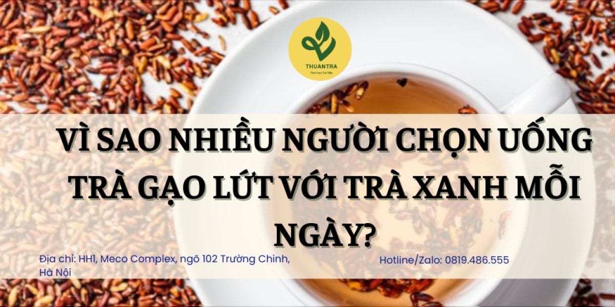 Vì Sao Nhiều Người Chọn Uống Trà Gạo Lứt Với Trà Xanh Mỗi Ngày?
