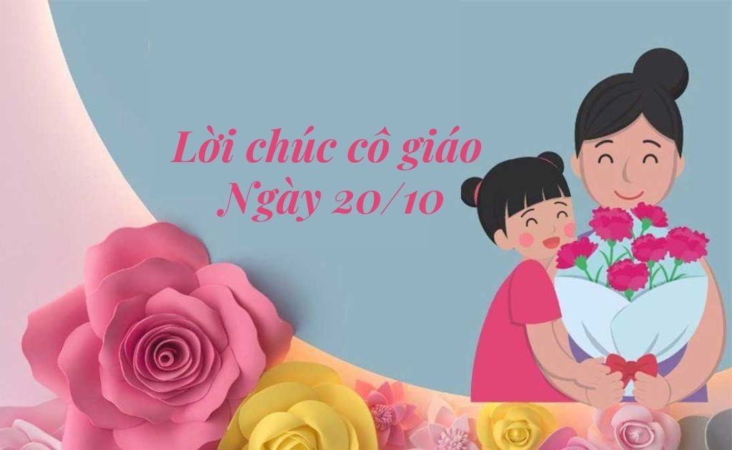 99+ Lời chúc cô giáo 20/10 ý nghĩa, ngắn gọn chân thành hay nhất 2025