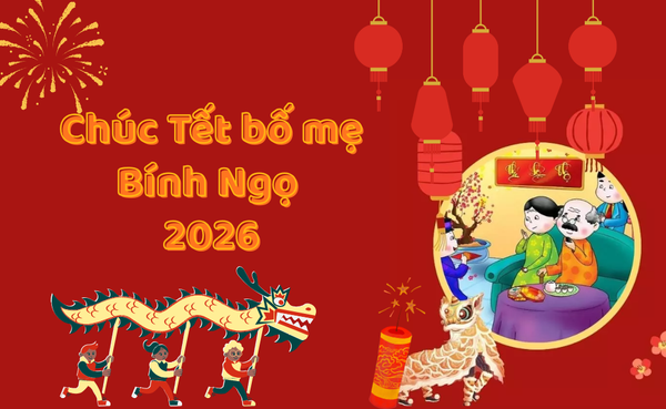 100+ Lời chúc Tết bố mẹ hay và ý nghĩa nhất 2026 đầu năm mới Bính Ngọ